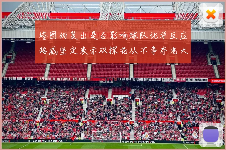 塔图姆复出是否影响球队化学反应路威坚定表示双探花从不争夺老大地位