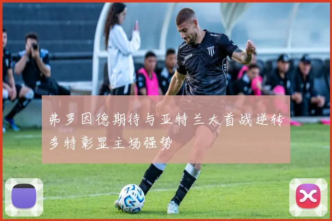 弗罗因德期待与亚特兰大首战逆转多特彰显主场强势